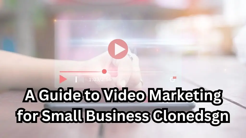 A Guide to Video Marketing for Small Business Clonedsgn